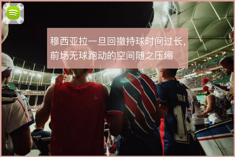 穆西亚拉一旦回撤持球时间过长，前场无球跑动的空间随之压缩