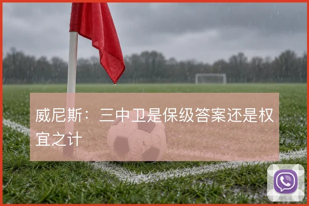 威尼斯:三中卫是保级答案还是权宜之计