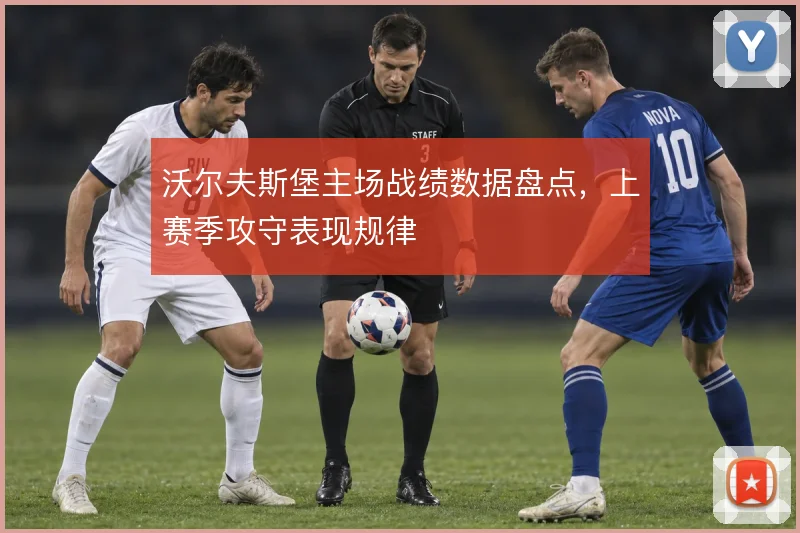 沃尔夫斯堡主场战绩数据盘点,上赛季攻守表现规律