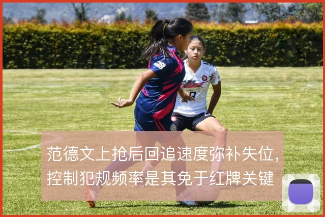 范德文上抢后回追速度弥补失位，控制犯规频率是其免于红牌关键