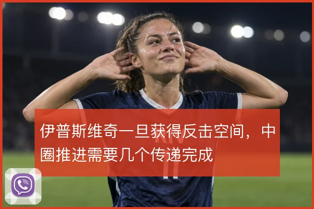 伊普斯维奇一旦获得反击空间,中圈推进需要几个传递完成