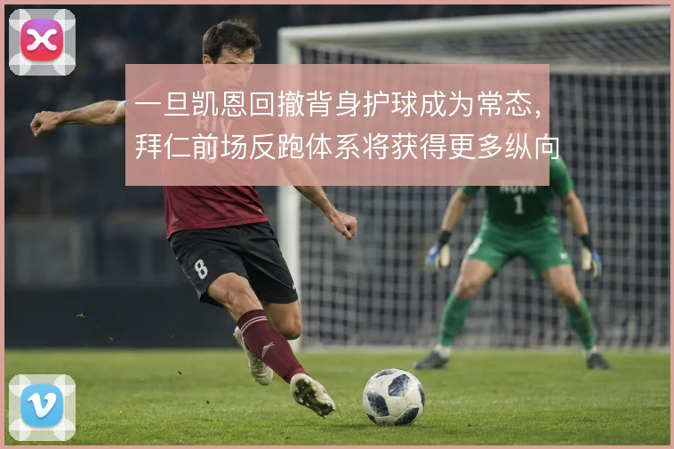 一旦凯恩回撤背身护球成为常态,拜仁前场反跑体系将获得更多纵向机会