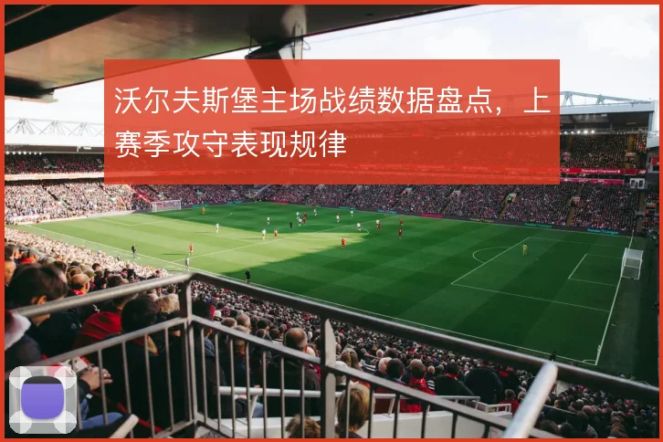 沃尔夫斯堡主场战绩数据盘点,上赛季攻守表现规律