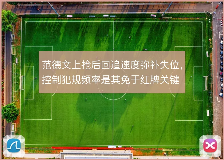 范德文上抢后回追速度弥补失位,控制犯规频率是其免于红牌关键