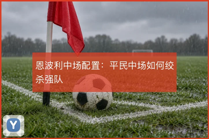 恩波利中场配置：平民中场如何绞杀强队