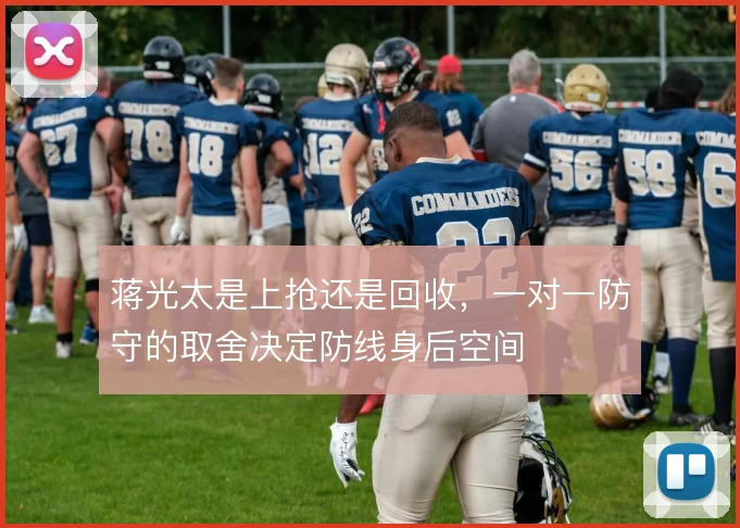 蒋光太是上抢还是回收,一对一防守的取舍决定防线身后空间